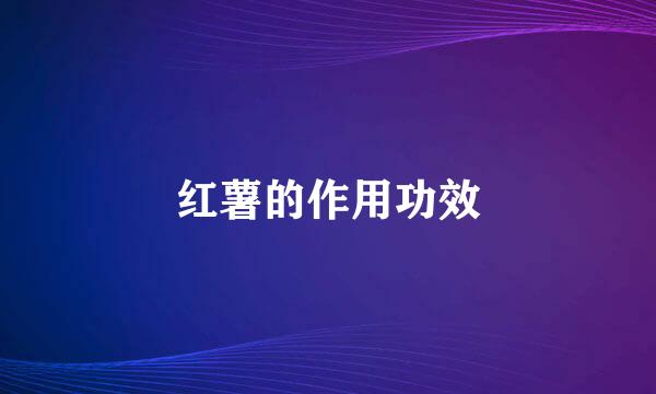 红薯的作用功效