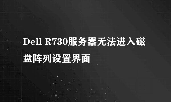 Dell R730服务器无法进入磁盘阵列设置界面