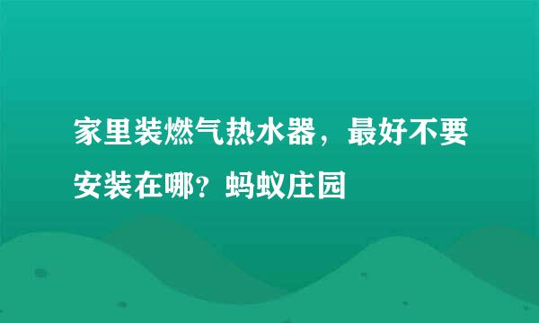 家里装燃气热水器，最好不要安装在哪？蚂蚁庄园