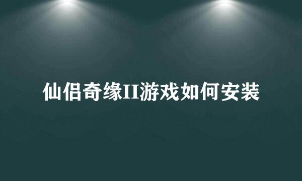 仙侣奇缘II游戏如何安装