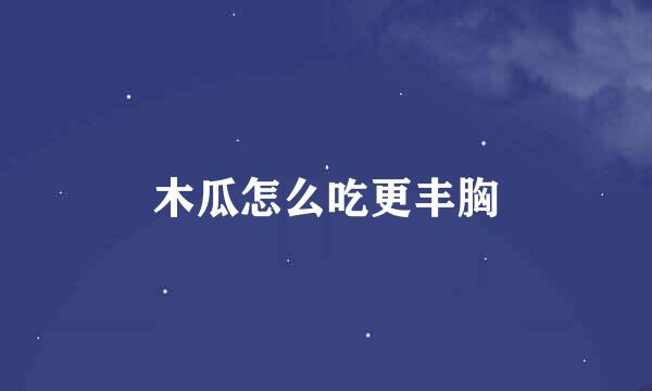 木瓜怎么吃更丰胸