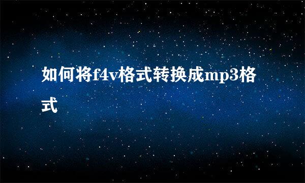 如何将f4v格式转换成mp3格式