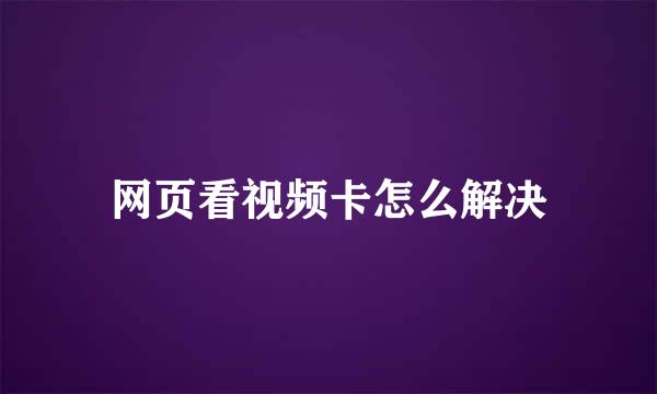 网页看视频卡怎么解决