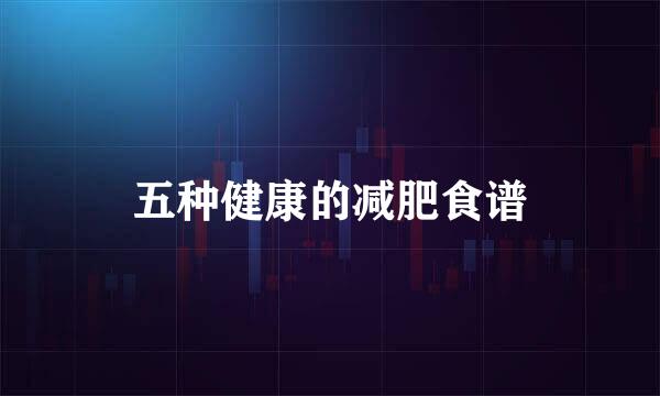 五种健康的减肥食谱