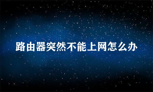 路由器突然不能上网怎么办