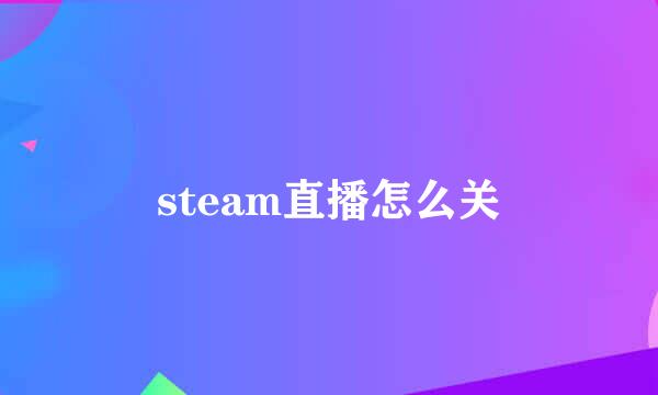 steam直播怎么关