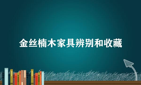 金丝楠木家具辨别和收藏