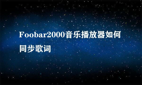 Foobar2000音乐播放器如何同步歌词