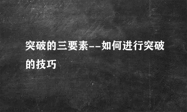 突破的三要素--如何进行突破的技巧