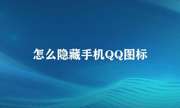 怎么隐藏手机QQ图标