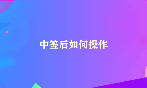 中签后如何操作