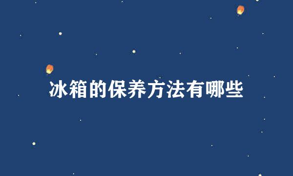 冰箱的保养方法有哪些