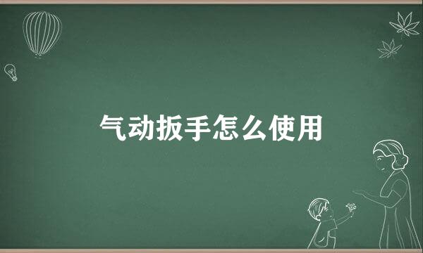 气动扳手怎么使用