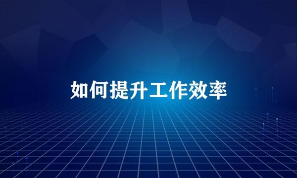 如何提升工作效率
