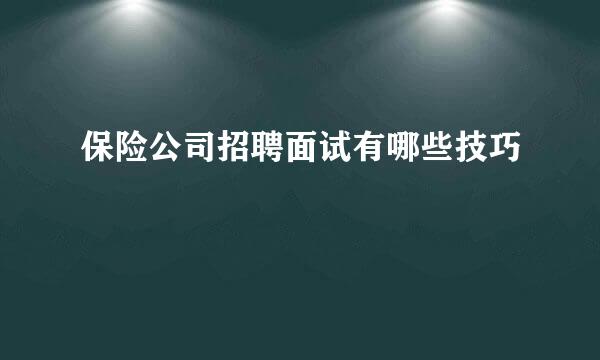 保险公司招聘面试有哪些技巧