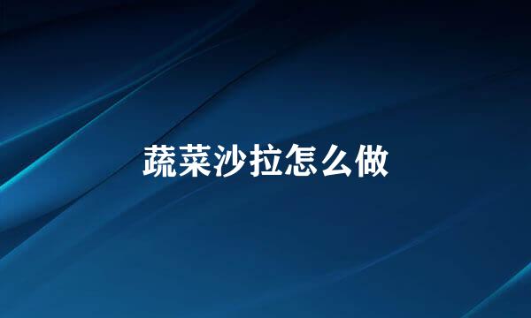 蔬菜沙拉怎么做
