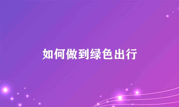 如何做到绿色出行