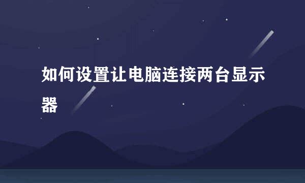 如何设置让电脑连接两台显示器
