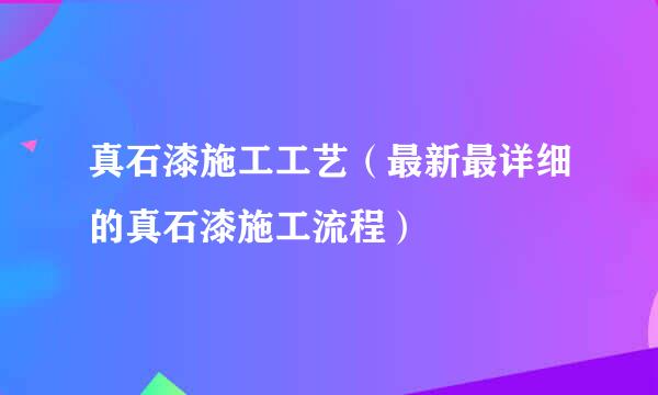 真石漆施工工艺（最新最详细的真石漆施工流程）