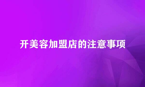 开美容加盟店的注意事项