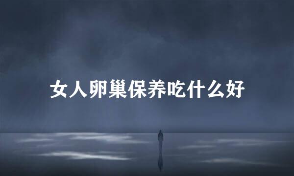 女人卵巢保养吃什么好