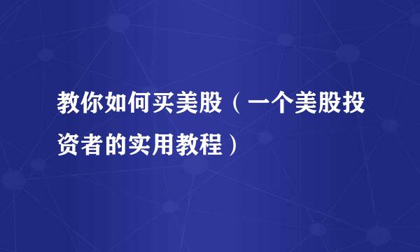 教你如何买美股（一个美股投资者的实用教程）