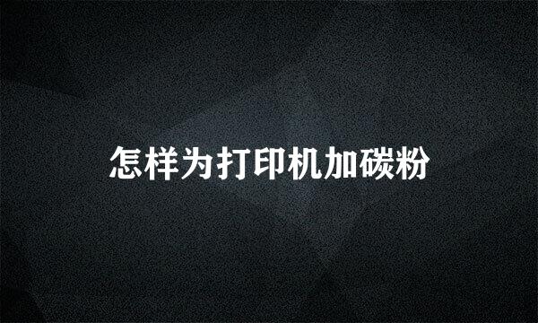 怎样为打印机加碳粉