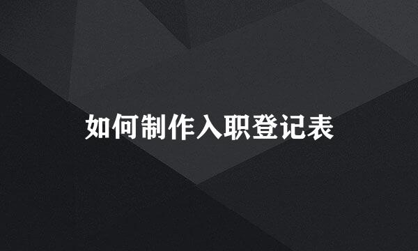 如何制作入职登记表