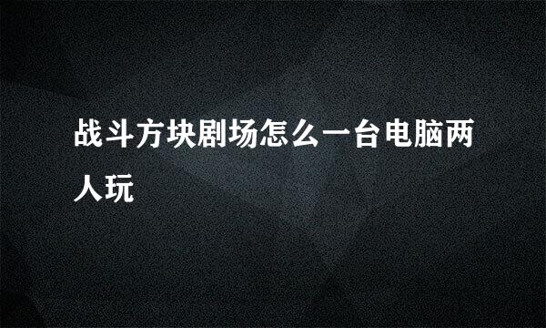 战斗方块剧场怎么一台电脑两人玩