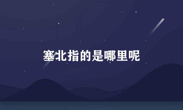 塞北指的是哪里呢