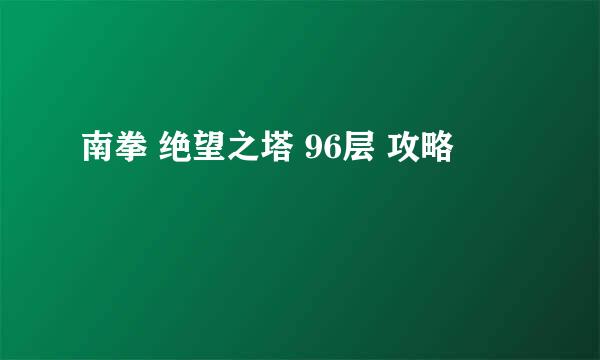南拳 绝望之塔 96层 攻略