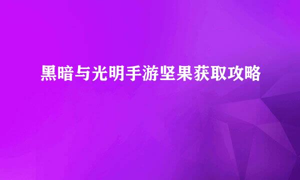 黑暗与光明手游坚果获取攻略