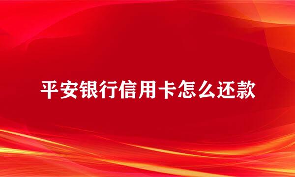 平安银行信用卡怎么还款
