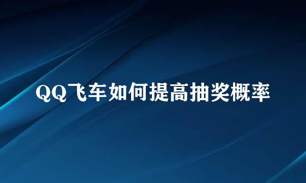 QQ飞车如何提高抽奖概率