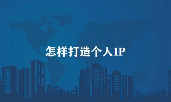 怎样打造个人IP