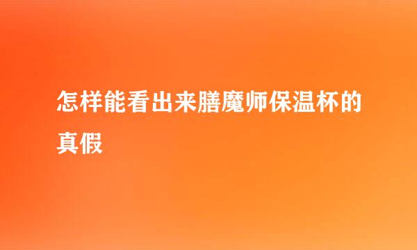 怎样能看出来膳魔师保温杯的真假