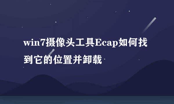 win7摄像头工具Ecap如何找到它的位置并卸载