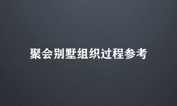 聚会别墅组织过程参考