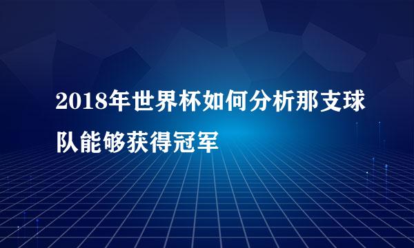 2018年世界杯如何分析那支球队能够获得冠军