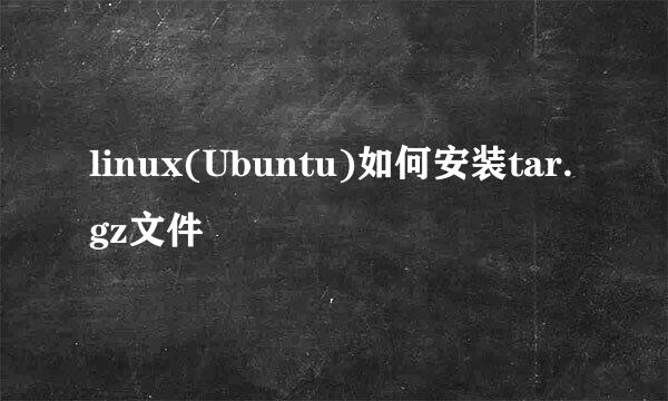 linux(Ubuntu)如何安装tar.gz文件