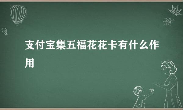 支付宝集五福花花卡有什么作用
