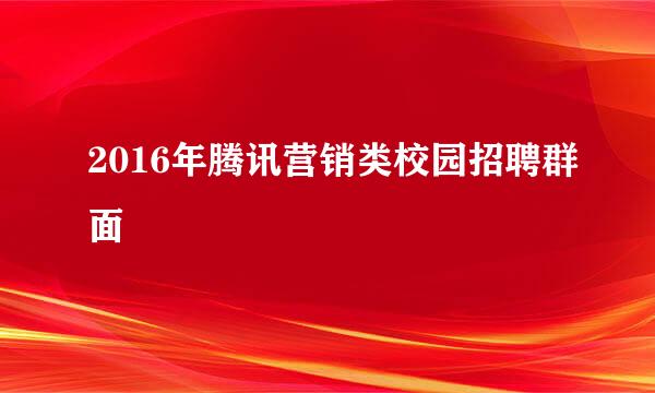 2016年腾讯营销类校园招聘群面