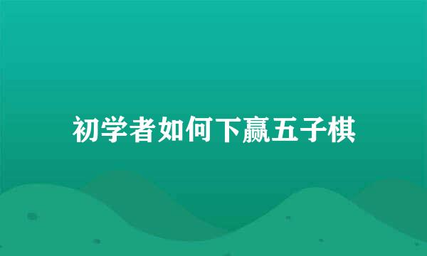 初学者如何下赢五子棋