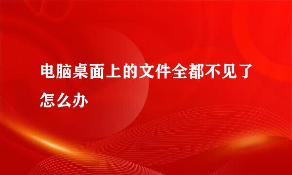 电脑桌面上的文件全都不见了怎么办