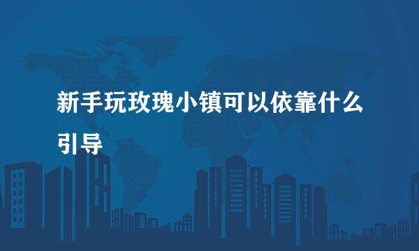 新手玩玫瑰小镇可以依靠什么引导