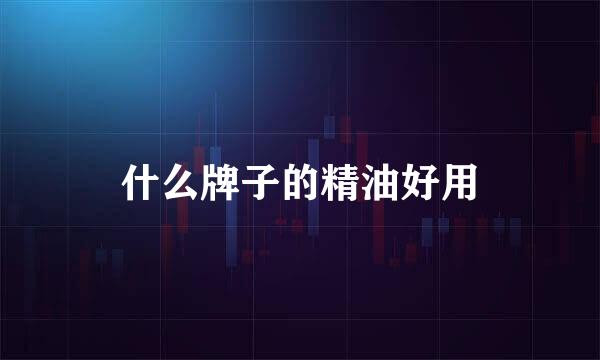 什么牌子的精油好用