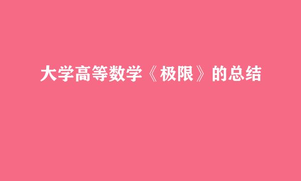 大学高等数学《极限》的总结