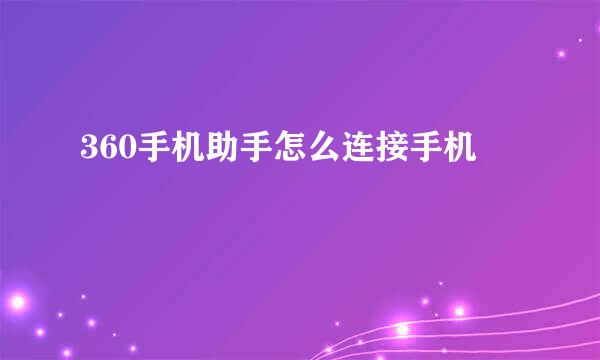 360手机助手怎么连接手机
