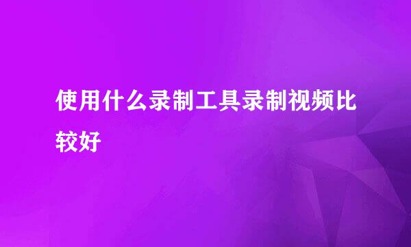 使用什么录制工具录制视频比较好