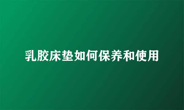 乳胶床垫如何保养和使用